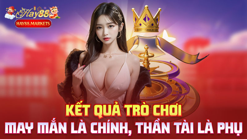 Kết quả trò chơi: May mắn là chính, thần tài là phụ